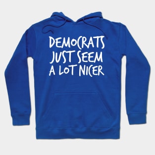 Democrats Just Seem a Lot Nicer Hoodie